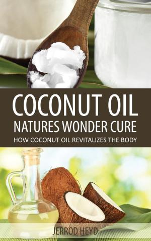 Cover of the book Coconut Oil- Natures Wonder Cure by Jupiter Kids