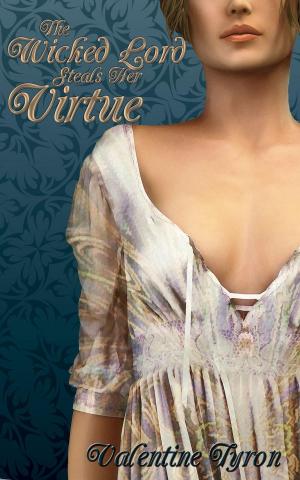 Cover of the book The Wicked Lord Steals Her Virtue: A Regency Erotica by Valentine Tyron