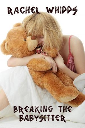Cover of the book Breaking the Babysitter (Teen Taboo Babysitter Erotica) by Rachel Whipps