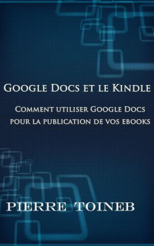 Cover of the book Google Docs et le Kindle -Comment utiliser Google Docs pour la publication de vos ebooks by Adrian Andrews