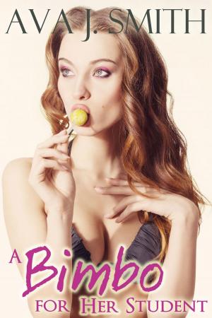 Cover of the book A Bimbo for Her Student (Bimbo Transformation Erotica) by Ava J. Smith