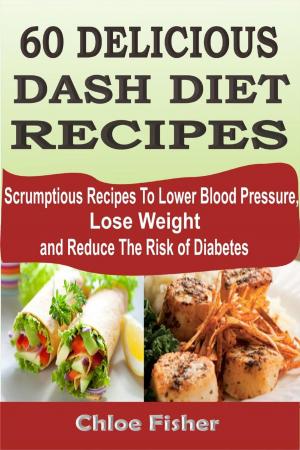 Book cover of 60 DELICIOUS DASH DIET RECIPES: Scrumptious Recipes To Lower Blood Pressure, Lose Weight and Reduce The Risk of Diabetes