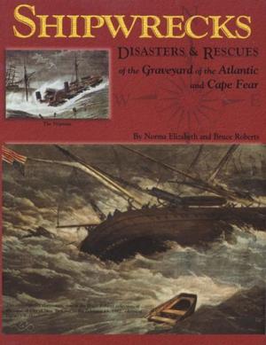 Cover of the book Shipwrecks, Disasters and Rescues of the Graveyard of the Atlantic and Cape Fear by Maxine D Jones