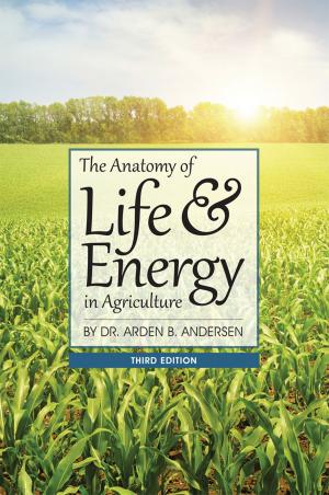 Cover of the book The Anatomy of Life & Energy in Agriculture by Peter Bacchus