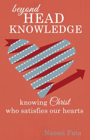 Cover of Beyond Head Knowledge: Knowing Christ Who Satisfies Our Hearts
