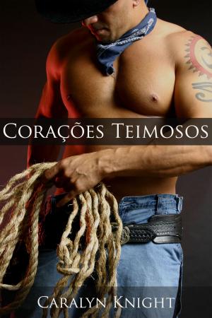 Cover of the book Corações Teimosos by Caralyn Knight