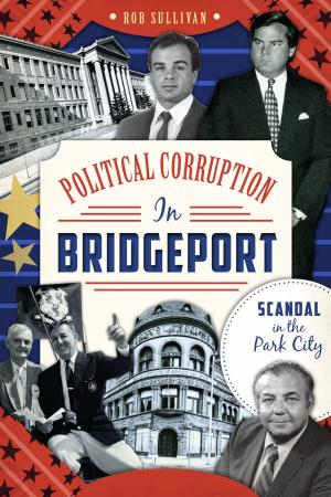 Cover of the book Political Corruption in Bridgeport by Ed Macy, Geordie Buxton, Glenna Ellen McKenzie, Julie Scofield