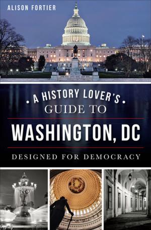 Cover of the book A History Lover's Guide to Washington, DC by Justin Stevens