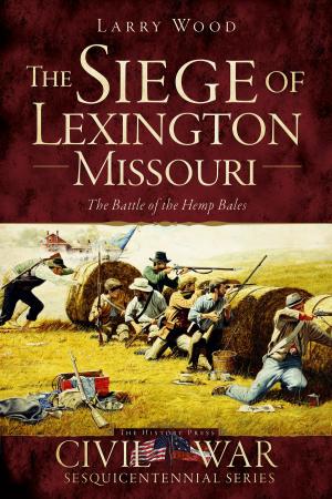 Cover of the book The Siege of Lexington, Missouri: The Battle of the Hemp Bales by J. Timothy Cole