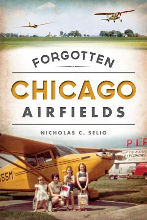 Cover of the book Forgotten Chicago Airfields by David Lee Poremba