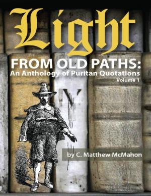Cover of the book Light from Old Paths: An Anthology of Puritan Quotations, Volume 1 by C. Matthew McMahon, Thomas Valentine