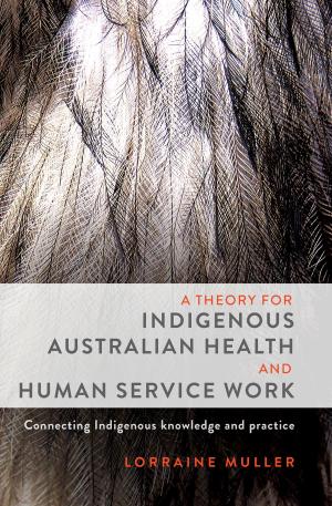 Cover of the book A Theory for Indigenous Australian Health and Human Service Work by Lesley Gibbes, Stephen Michael King