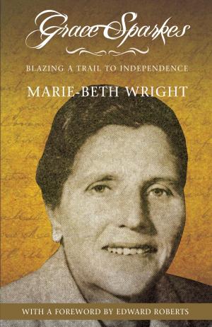 Cover of the book Grace Sparkes: Blazing a Trail to Independence by Peter J. Cashin, Edward Roberts