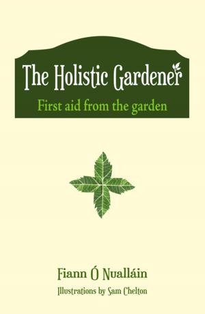 Cover of the book The Holistic Gardener: First Aid from the Garden by Michael Lenihan