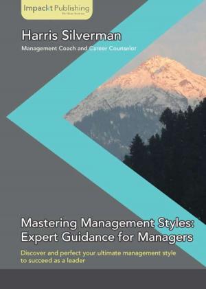 Cover of the book Mastering Management Styles: Expert Guidance for Managers by Ashwin Pajankar, Arush Kakkar, Matthew Poole, Richard Grimmett