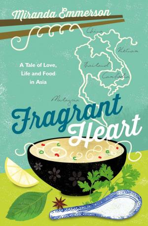 Cover of the book Fragrant Heart: A Tale of Love, Life and Food in South-East Asia by David Le Vay