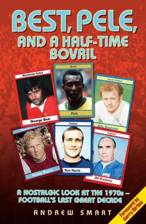 Cover of the book Best, Pele and a Half-Time Bovril: A Nostalgic Look at the 1970s - Football's Last Great Decade by Ian Freeman, Stuart Wheatman, Roy Pretty Boy' Shaw