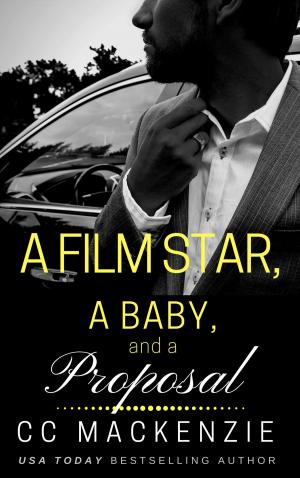 Cover of the book A Film Star, A Baby, And A Proposal by CC MacKenzie