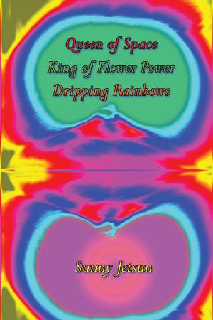 Cover of the book Queen of Space ~ King of Flower Power ~ Dripping Rainbows by Alda Merini