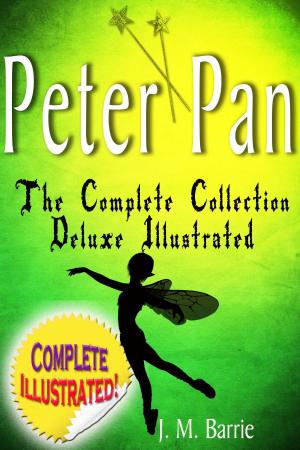 Cover of the book Peter Pan the Complete Collection: Deluxe Illustrated (annotated) by I am I