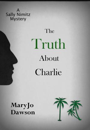 Cover of the book The Truth About Charlie: A Sally Nimitz Mystery (Book 4) by Albin F. Irzyk, Brigadier General (ret.)