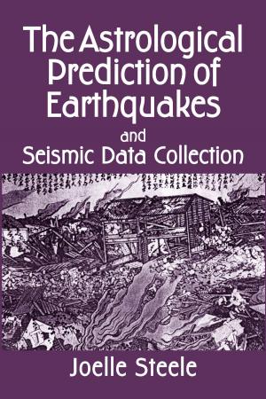 Cover of the book The Astrological Prediction of Earthquakes and Seismic Data Collection by Joelle Steele