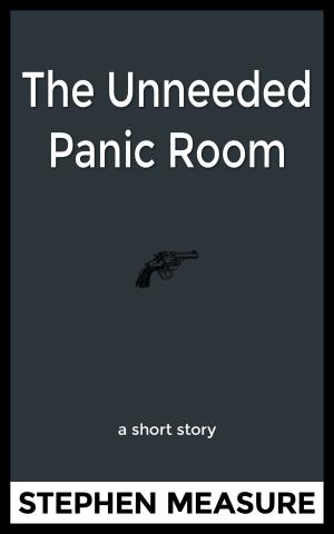 Cover of the book The Unneeded Panic Room by Stephen Measure