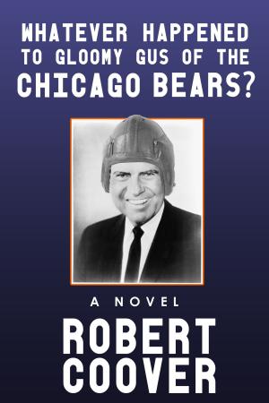 Cover of the book Whatever Happened to Gloomy Gus of the Chicago Bears? by Robert Coover