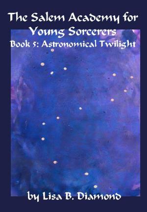 Cover of the book The Salem Academy for Young Sorcerers, Book 5: Astronomical Twilight by Jamie Wilson