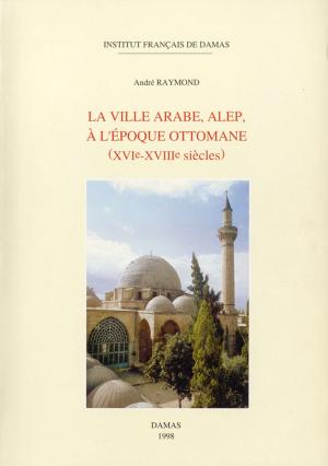 Cover of the book La ville arabe, Alep, à l'époque ottomane by Zouhair Ghazzal