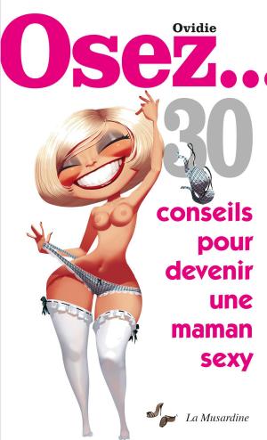 Book cover of Osez 30 conseils pour devenir une maman sexy