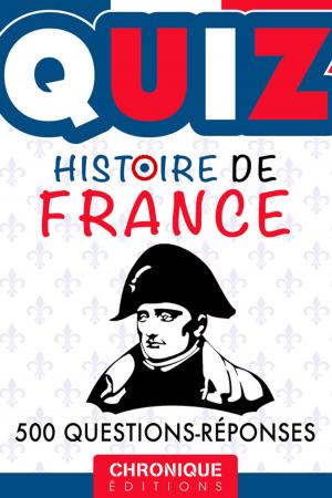 Cover of the book HISTOIRE DE FRANCE, QUIZ : DATES, LIEUX, ÉVÉNEMENTS ET PERSONNALITÉS EN 500 QUESTIONS by Éditions Chronique