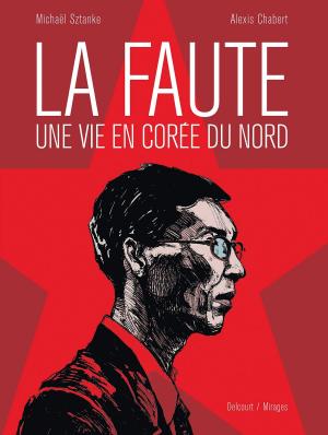 Cover of the book La Faute, une vie en Corée du Nord by Horne, Eric Corbeyran
