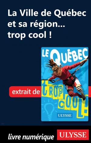 Cover of the book La Ville de Québec et sa région... trop cool ! by Collectif Ulysse