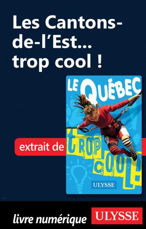 Cover of the book Les Cantons-de-l’Est... trop cool ! by Collectif Ulysse, Collectif
