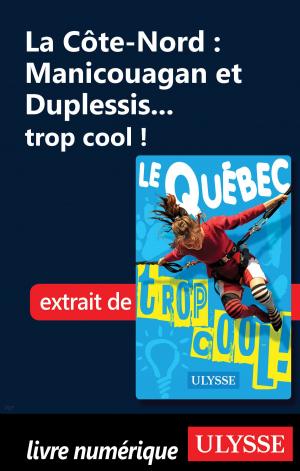 Cover of the book La Côte-Nord : Manicouagan et Duplessis... trop cool ! by Benoit Prieur