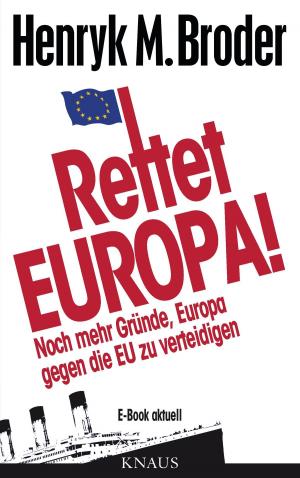 Cover of the book Rettet Europa! Noch mehr Gründe, Europa gegen die EU zu verteidigen by Jenny Erpenbeck