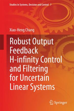 Cover of the book Robust Output Feedback H-infinity Control and Filtering for Uncertain Linear Systems by Gerard Caneba, Yadunandan Dar