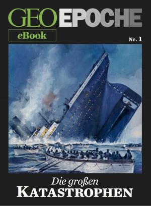 Cover of the book GEO EPOCHE eBook Nr. 1: Die großen Katastrophen by 