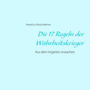 Cover of the book Die 17 Regeln der Wahrheitskrieger by Anja Berger