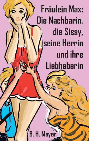 Cover of the book Fräulein Max: Die Nachbarin, die Sissy, seine Herrin und ihre Liebhaberin by Max Sebastian