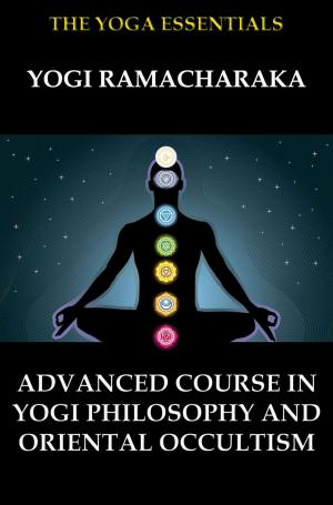 bigCover of the book Advanced Course in Yogi Philosophy and Oriental Occultism by 