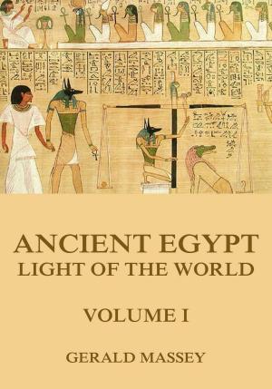 Cover of the book Ancient Egypt - Light Of The World, Volume 1 by Anton von Perfall