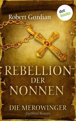 Cover of the book DIE MEROWINGER - Zwölfter Roman: Rebellion der Nonnen by Thomas Lisowsky