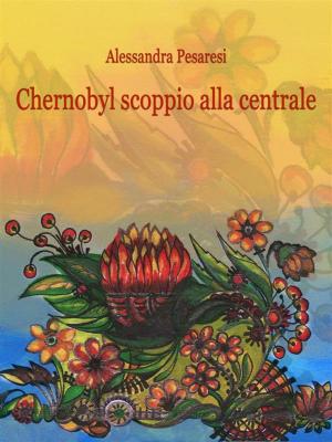 Cover of the book Chernobyl scoppio alla centrale by Petra Mattfeldt, Uli Mattfeldt