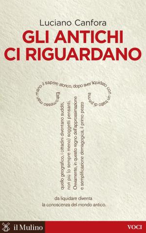 Cover of the book Gli antichi ci riguardano by Claudio, Gianotto