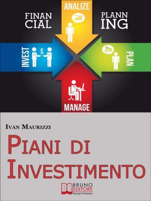 Cover of the book Piani di Investimento. Come Creare una Strategia di Investimento di Capitale attraverso le Dinamiche dei Cicli Economici. (Ebook Italiano - Anteprima Gratis) by Angelo Emidio Lupo