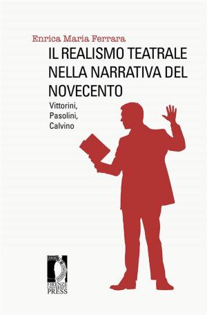Cover of the book Il realismo teatrale nella narrativa del Novecento. Vittorini, Pasolini, Calvino by Andrea Bellini