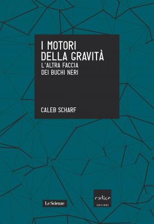 Cover of the book I motori della gravità. L'altra faccia dei buchi neri by Cristina Amoretti, Nicla Vassallo
