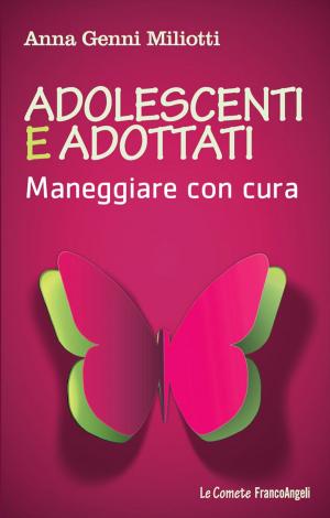 Cover of the book Adolescenti e adottati. Maneggiare con cura by Mauro Pecchenino, Eleonora Dafne Arnese